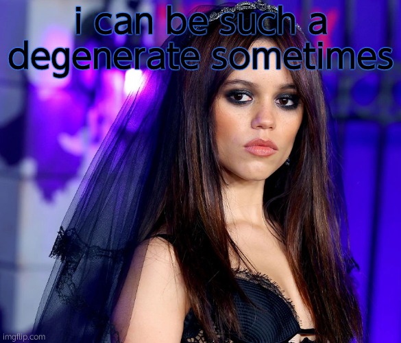 jenna. | i can be such a degenerate sometimes | image tagged in jenna | made w/ Imgflip meme maker