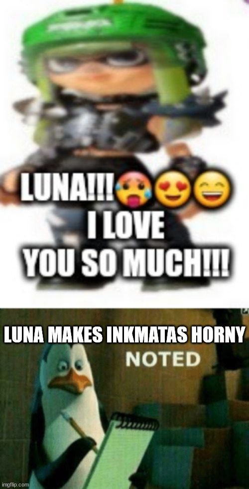 LUNA MAKES INKMATAS HORNY | image tagged in penguin noted | made w/ Imgflip meme maker