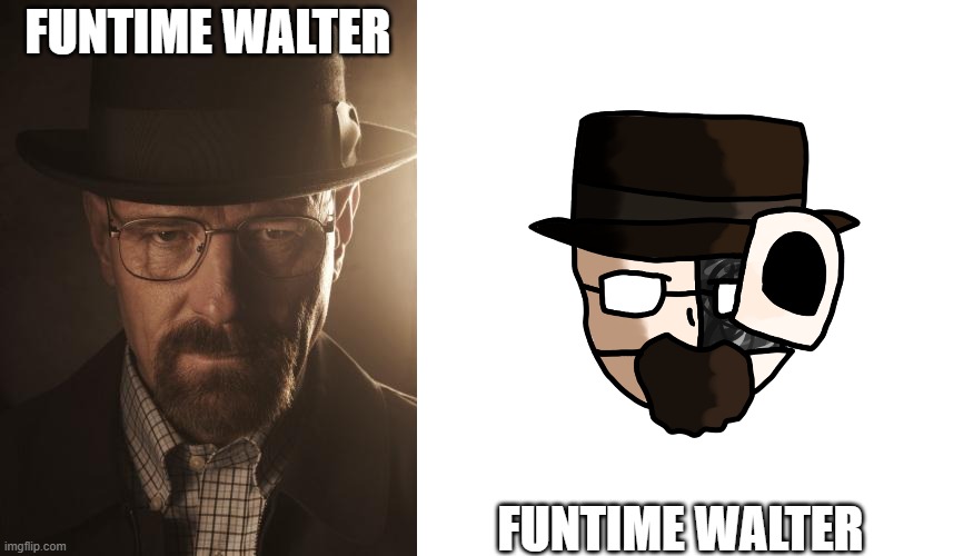 FUNTIME WALTER; FUNTIME WALTER | image tagged in walter white | made w/ Imgflip meme maker
