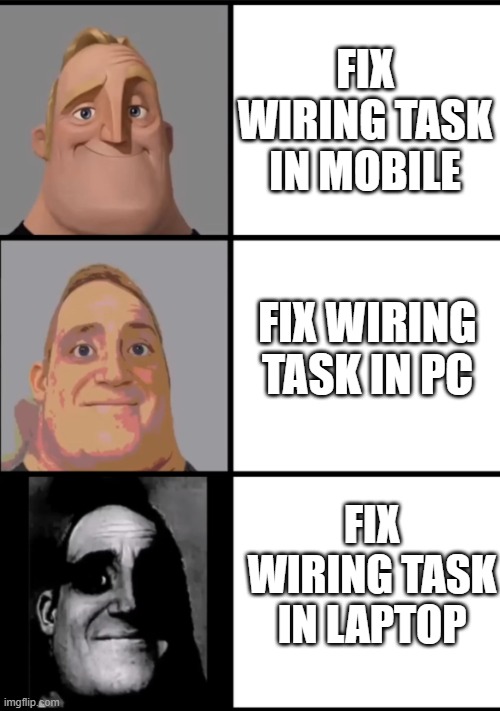 3 Frame Uncanny Mr. Incredible | FIX WIRING TASK IN MOBILE; FIX WIRING TASK IN PC; FIX WIRING TASK IN LAPTOP | image tagged in 3 frame uncanny mr incredible | made w/ Imgflip meme maker