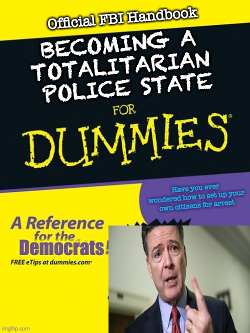 Federal Backstabbers of Insurrections | Official FBI Handbook; BECOMING A 
TOTALITARIAN 
POLICE STATE; Have you ever wondered how to set up your own citizens for arrest; Democrats | image tagged in for dummies book,traitor comey | made w/ Imgflip meme maker