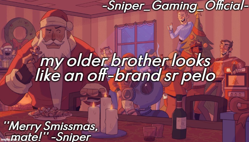 sniper gaming smissmas temp | my older brother looks like an off-brand sr pelo | image tagged in sniper gaming smissmas temp | made w/ Imgflip meme maker