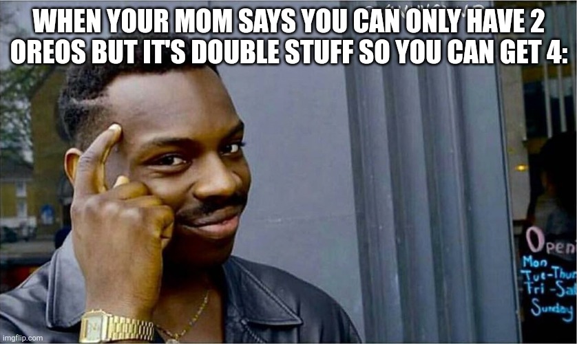 True though | WHEN YOUR MOM SAYS YOU CAN ONLY HAVE 2 OREOS BUT IT'S DOUBLE STUFF SO YOU CAN GET 4: | image tagged in good idea bad idea | made w/ Imgflip meme maker