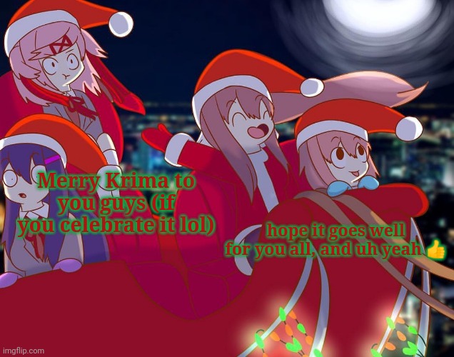 throwback temp from like last year or some shit | Merry Krima to you guys (if you celebrate it lol); hope it goes well for you all, and uh yeah 👍 | image tagged in doki doki christmas club | made w/ Imgflip meme maker