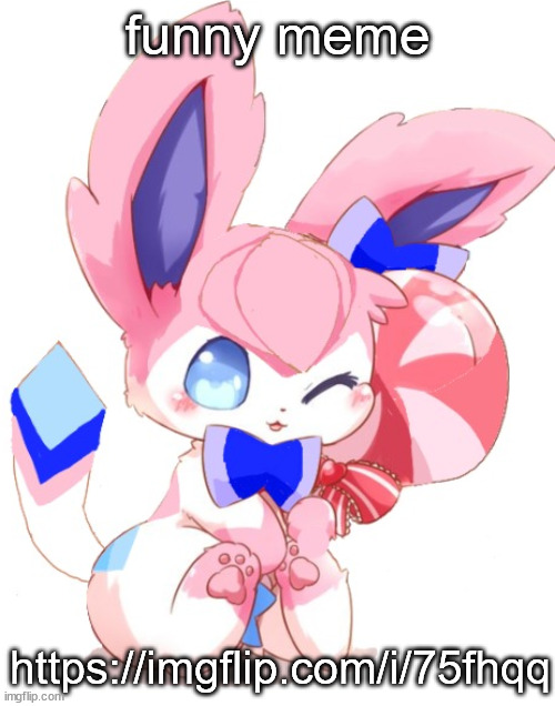 baby sylceon | funny meme; https://imgflip.com/i/75fhqq | image tagged in baby sylceon | made w/ Imgflip meme maker