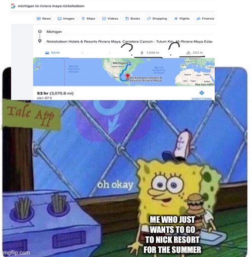 I just wanted to check out the resort nickoledon >:( | ME WHO JUST WANTS TO GO TO NICK RESORT FOR THE SUMMER | image tagged in oh okay spongebob | made w/ Imgflip meme maker