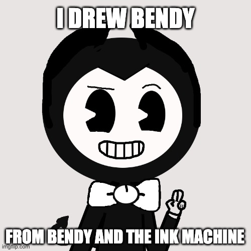 Yes, this art is mine. | I DREW BENDY; FROM BENDY AND THE INK MACHINE | image tagged in batim,bendy and the ink machine,digital art | made w/ Imgflip meme maker