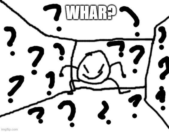 WHAR? | WHAR? | image tagged in bob in the hall | made w/ Imgflip meme maker