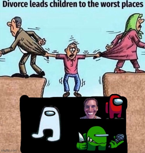AAAA HELLLLLP MEEEEEEEEEEE AAAAAAAAAAAAAAAAAA | image tagged in divorce leads children to the worst places | made w/ Imgflip meme maker