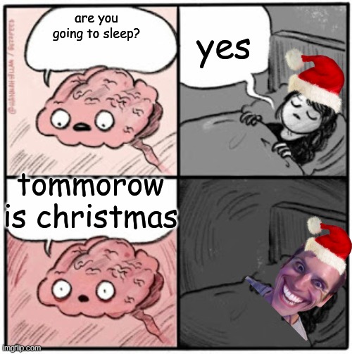 pov when you try to get sleep on christmas eve night | yes; are you going to sleep? tommorow is christmas | image tagged in brain before sleep,christmas,when the imposter is sus,funny,fun | made w/ Imgflip meme maker