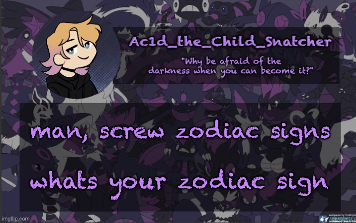 . | man, screw zodiac signs; whats your zodiac sign | made w/ Imgflip meme maker