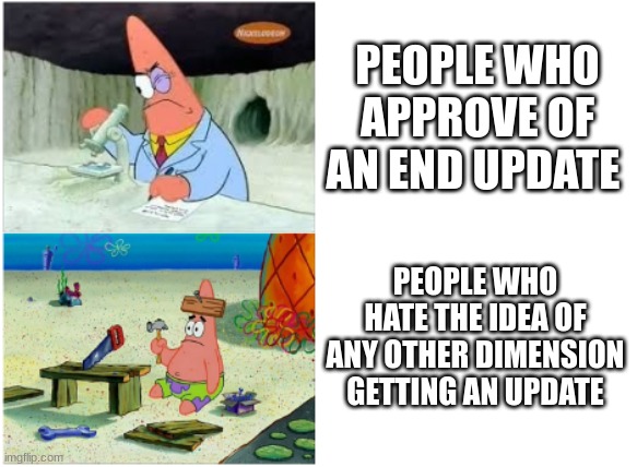 what people think should be updated into minecraft | PEOPLE WHO APPROVE OF AN END UPDATE; PEOPLE WHO HATE THE IDEA OF ANY OTHER DIMENSION GETTING AN UPDATE | image tagged in patrick smart dumb | made w/ Imgflip meme maker