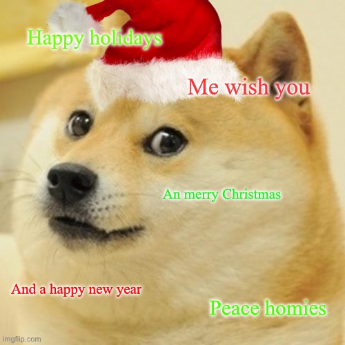 Merry Christmas and happy New Year | Happy holidays; Me wish you; An merry Christmas; And a happy new year; Peace homies | image tagged in merry christmas,happy new year,i love you,happy holidays,doge | made w/ Imgflip meme maker