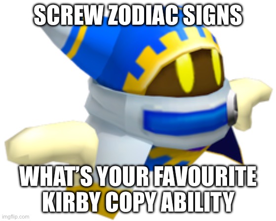 SCREW ZODIAC SIGNS; WHAT’S YOUR FAVOURITE KIRBY COPY ABILITY | made w/ Imgflip meme maker