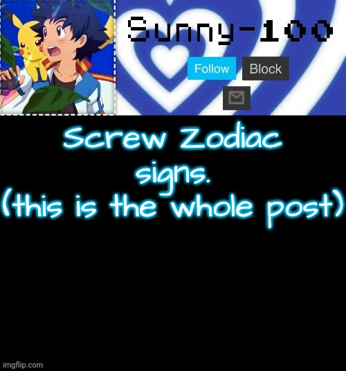 ë | Screw Zodiac signs.
(this is the whole post) | made w/ Imgflip meme maker