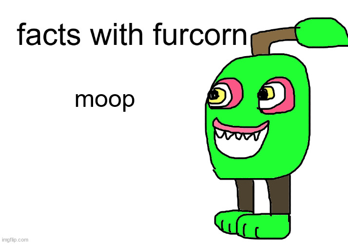 i have appeared | moop | image tagged in facts with furcorn | made w/ Imgflip meme maker