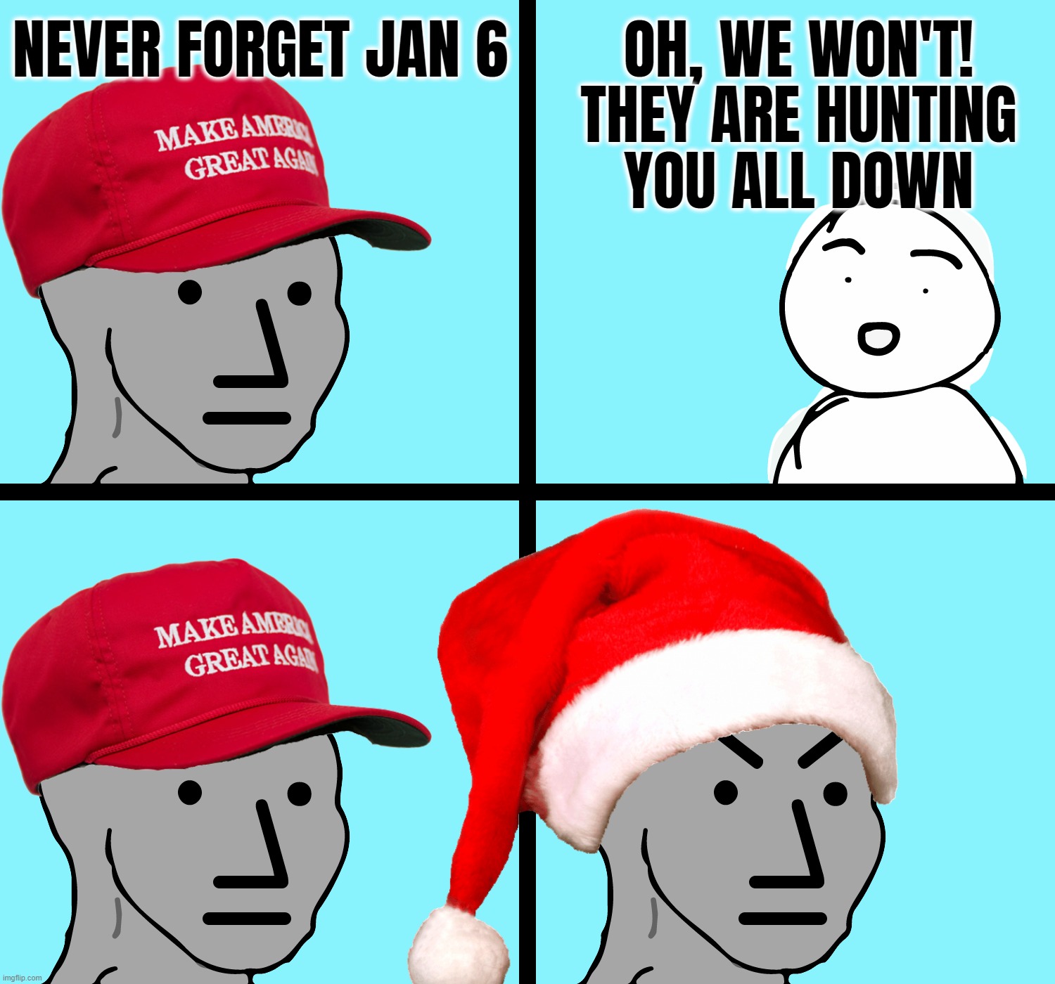 merry ex mas | NEVER FORGET JAN 6; OH, WE WON'T!
THEY ARE HUNTING
YOU ALL DOWN | image tagged in maga,crazy | made w/ Imgflip meme maker