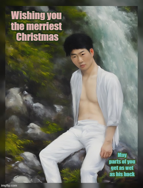 hot guy cooling off | Wishing you 
the merriest 
Christmas; May parts of you get as wet as his back | image tagged in asian guy,asian guy waterfall,christmas card | made w/ Imgflip meme maker