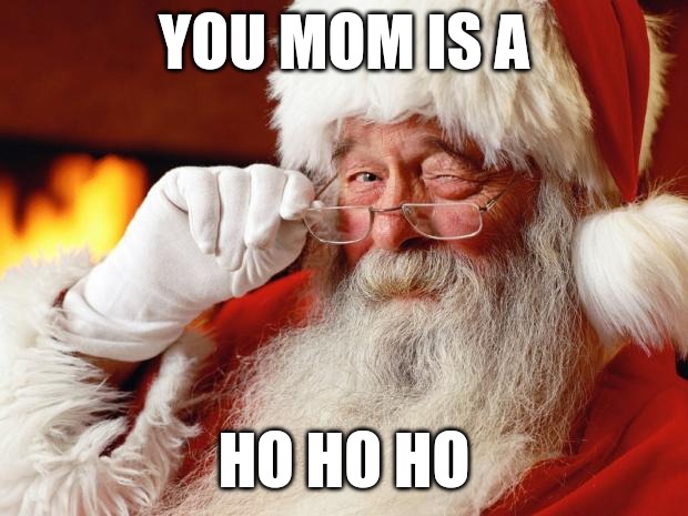 santa | YOU MOM IS A; HO HO HO | image tagged in santa | made w/ Imgflip meme maker