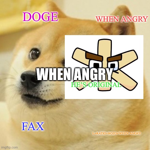 Doge Ж when angry. | DOGE; WHEN ANGRY; WHEN ANGRY; HE’S ORIGINAL; FAX; L+RATIO+BOZO+WHEN ANGRY | image tagged in memes,doge,whenangry,imoriginal,zhe | made w/ Imgflip meme maker