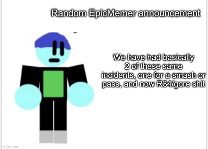 Oof | We have had basically 2 of these same incidents, one for a smash or pass, and now R34/gore shit | image tagged in epicmemer announcement | made w/ Imgflip meme maker