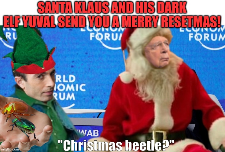 Merry Resetmas from Santa Klaus | SANTA KLAUS AND HIS DARK ELF YUVAL SEND YOU A MERRY RESETMAS! "Christmas beetle?" | image tagged in wef,klaus schwab,yuval,eat ze bugz,merry christmas,agenda | made w/ Imgflip meme maker