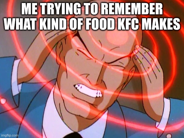 hmmm | ME TRYING TO REMEMBER WHAT KIND OF FOOD KFC MAKES | image tagged in professor x | made w/ Imgflip meme maker