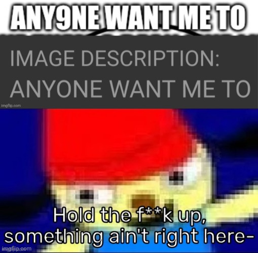 image tagged in hold the f k up something ain't right here- | made w/ Imgflip meme maker