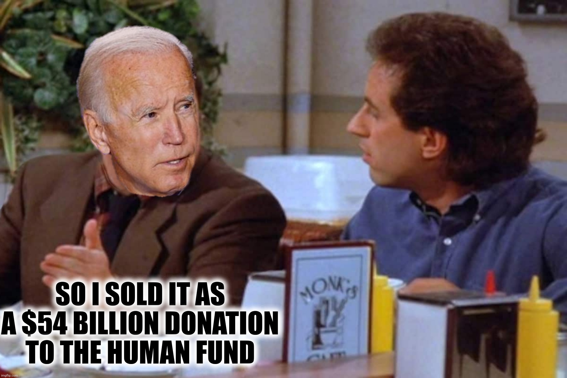 SO I SOLD IT AS A $54 BILLION DONATION TO THE HUMAN FUND | made w/ Imgflip meme maker