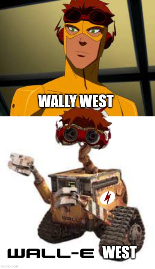 These Names Sound Funny. | WALLY WEST; WEST | image tagged in wally west young justice,wall-e,pixar,young justice,dc comics | made w/ Imgflip meme maker