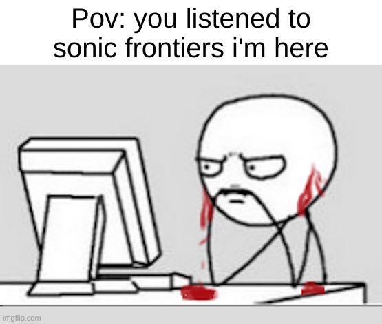 Pov: you listened to sonic frontiers i'm here | made w/ Imgflip meme maker