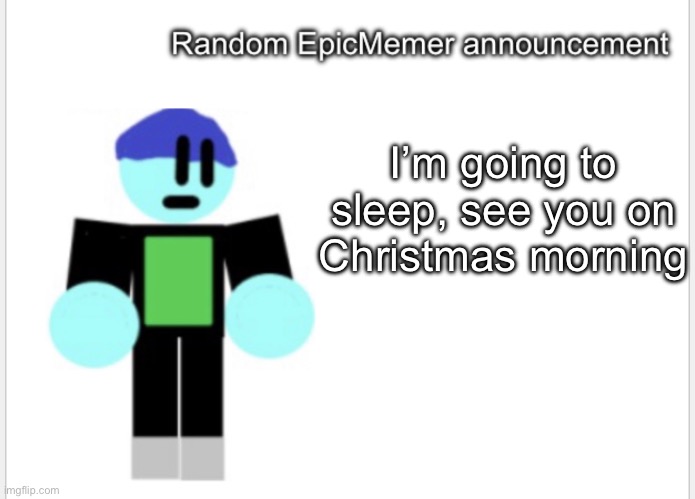 I’m going to sleep, see you on Christmas morning | image tagged in epicmemer announcement | made w/ Imgflip meme maker