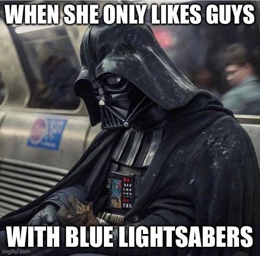 Crush on her | WHEN SHE ONLY LIKES GUYS; WITH BLUE LIGHTSABERS | image tagged in crush,simp,vader,sad vader,darth vader | made w/ Imgflip meme maker
