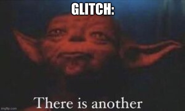 yoda there is another | GLITCH: | image tagged in yoda there is another | made w/ Imgflip meme maker