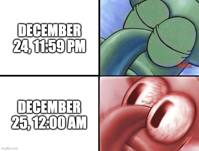 Merry Christmas! | DECEMBER 24, 11:59 PM; DECEMBER 25, 12:00 AM | image tagged in sleeping squidward,merry christmas | made w/ Imgflip meme maker