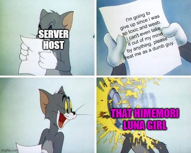 Himemori Luna on Discord | I'm going to give up since i was so toxic and weeb. i can't even take it out of my mind by anything. please treat me as a dumb guy. SERVER HOST; THAT HIMEMORI LUNA GIRL | image tagged in tom and jerry custard pie | made w/ Imgflip meme maker