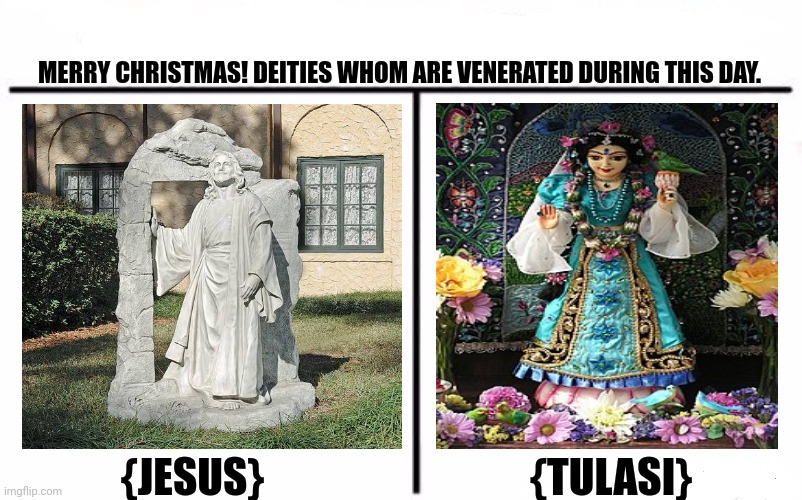 Who Would Win Blank | MERRY CHRISTMAS! DEITIES WHOM ARE VENERATED DURING THIS DAY. {JESUS}                                {TULASI} | image tagged in memes,xmas,deity | made w/ Imgflip meme maker