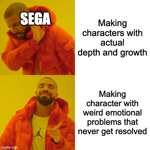 Sega | SEGA; Making characters with actual depth and growth; Making character with weird emotional problems that never get resolved | image tagged in memes,drake hotline bling | made w/ Imgflip meme maker