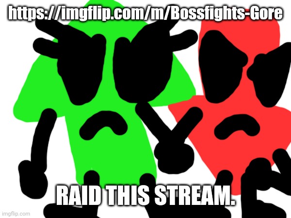 https://imgflip.com/m/Bossfights-Gore; RAID THIS STREAM. | made w/ Imgflip meme maker