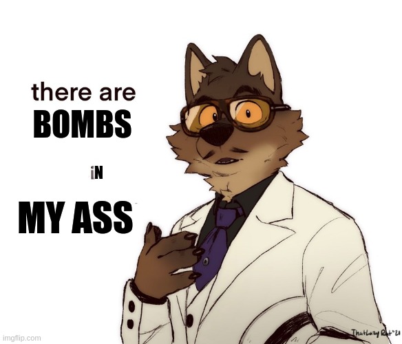 WASSUP IM BACK BITCHEESSS | BOMBS; N; MY ASS | image tagged in real | made w/ Imgflip meme maker