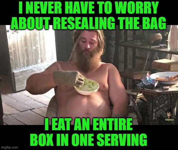 Fat Thor | I NEVER HAVE TO WORRY ABOUT RESEALING THE BAG I EAT AN ENTIRE BOX IN ONE SERVING | image tagged in fat thor | made w/ Imgflip meme maker