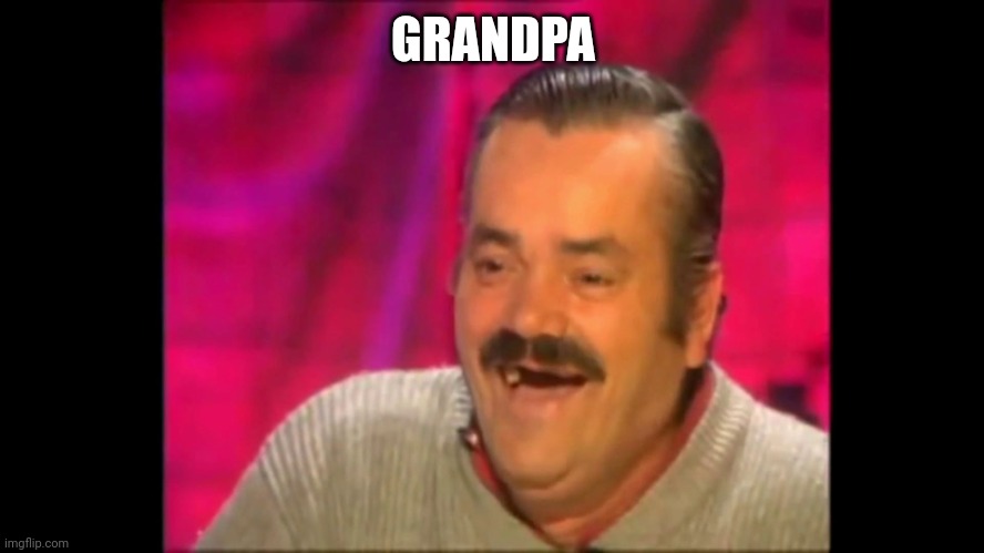 Spanish laughing Guy Risitas | GRANDPA | image tagged in spanish laughing guy risitas | made w/ Imgflip meme maker