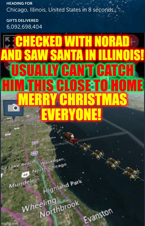 Actually Got Kind Of Excited When Santa Got To Chicago | CHECKED WITH NORAD AND SAW SANTA IN ILLINOIS! USUALLY CAN'T CATCH HIM THIS CLOSE TO HOME; MERRY CHRISTMAS EVERYONE! | image tagged in memes,christmas,santa,norad,chicago,illinois | made w/ Imgflip meme maker