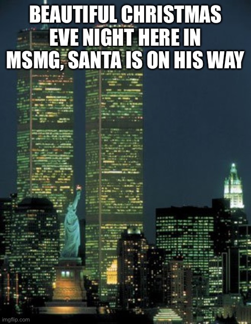 twin towers | BEAUTIFUL CHRISTMAS EVE NIGHT HERE IN MSMG, SANTA IS ON HIS WAY | image tagged in twin towers | made w/ Imgflip meme maker