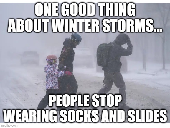 SOCKS AND CROCS/SLIPPERS TOO | ONE GOOD THING ABOUT WINTER STORMS... PEOPLE STOP WEARING SOCKS AND SLIDES | image tagged in words | made w/ Imgflip meme maker