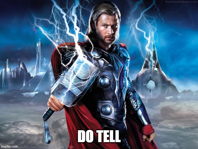 thor with lightning | DO TELL | image tagged in thor with lightning | made w/ Imgflip meme maker