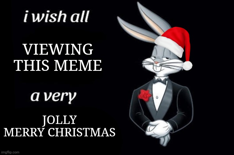 Bugs Bunny wishes a very jolly Merry Christmas | VIEWING THIS MEME; JOLLY MERRY CHRISTMAS | image tagged in bugs bunny i wish all empty template | made w/ Imgflip meme maker