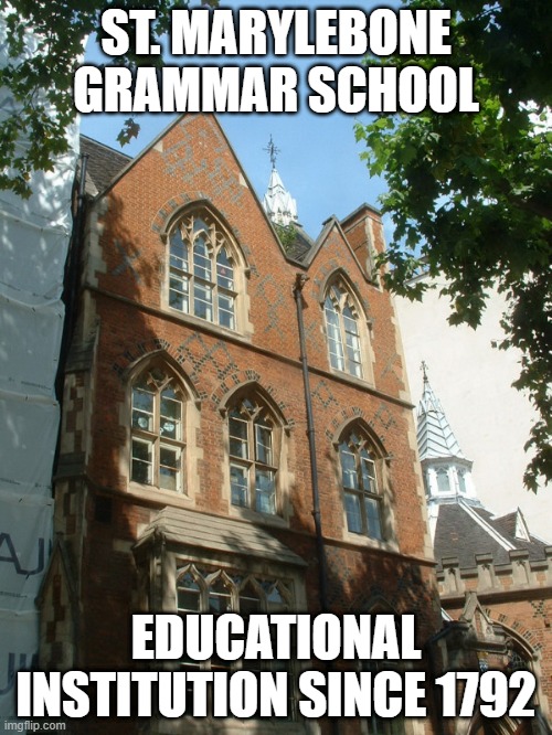 When you have a London school after being education | ST. MARYLEBONE GRAMMAR SCHOOL; EDUCATIONAL INSTITUTION SINCE 1792 | image tagged in memes,funny | made w/ Imgflip meme maker