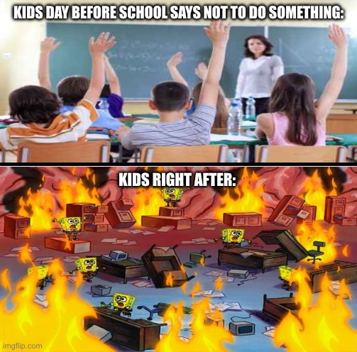 School rules be like: | KIDS DAY BEFORE SCHOOL SAYS NOT TO DO SOMETHING:; KIDS RIGHT AFTER: | made w/ Imgflip meme maker