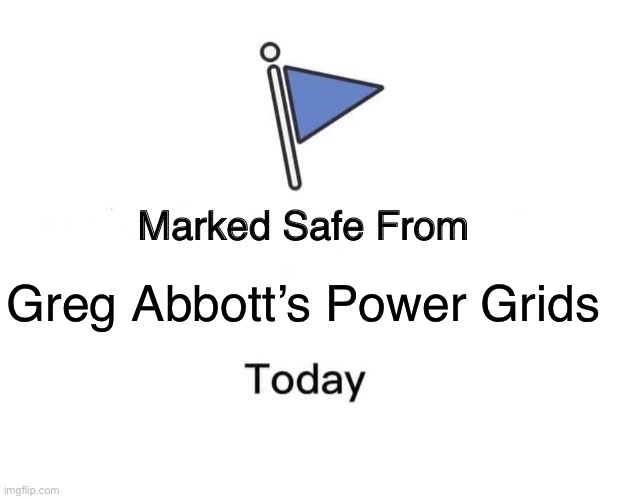 Marked Safe From Meme | Greg Abbott’s Power Grids | image tagged in memes,marked safe from | made w/ Imgflip meme maker